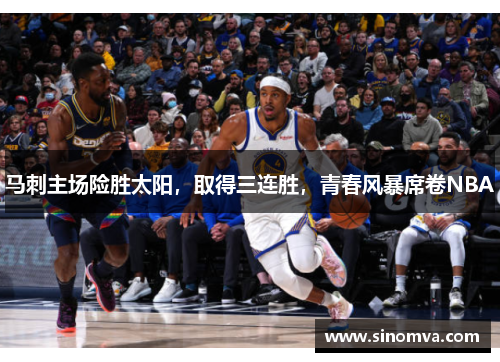 马刺主场险胜太阳，取得三连胜，青春风暴席卷NBA